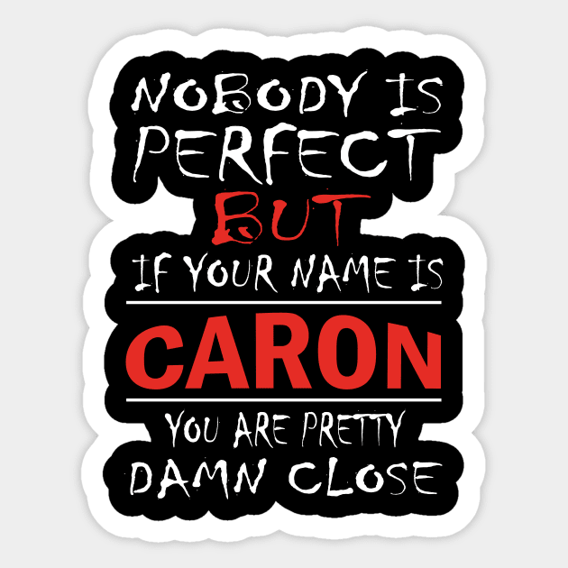 Nobody Is Perfect But If Your Name Is CARON You Are Pretty Damn Close Sticker by premium_designs